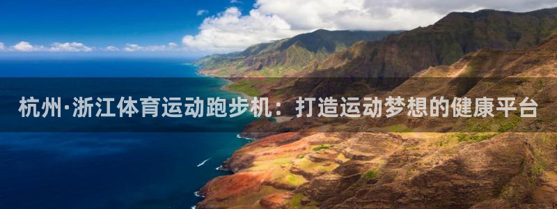 球宴体育APP下载：杭州·浙江体育运动跑步机：打造运动梦想的健康平台
