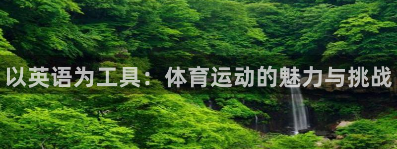 球宴体育：以英语为工具：体育运动的魅力与挑战